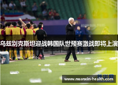 乌兹别克斯坦迎战韩国队世预赛激战即将上演