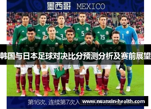 韩国与日本足球对决比分预测分析及赛前展望