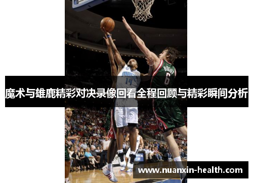 魔术与雄鹿精彩对决录像回看全程回顾与精彩瞬间分析