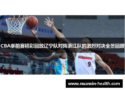 CBA季前赛精彩回放辽宁队对阵浙江队的激烈对决全景回顾