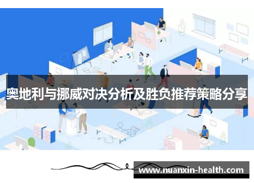 奥地利与挪威对决分析及胜负推荐策略分享